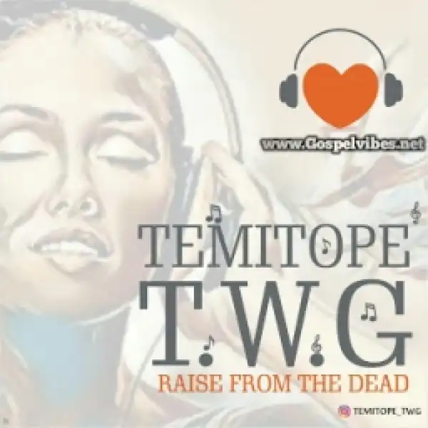 Temitope (TWG) - Raise From The Dead